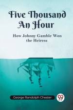 Five Thousand An Hour How Johnny Gamble Won the Heiress af Randolph Chester George