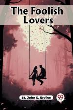 The Foolish Lovers af St. John G. Ervine