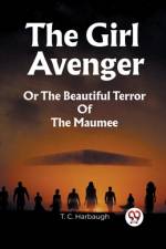The Girl Avenger Or The Beautiful Terror Of The Maumee af T. C. Harbaugh