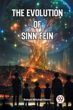 The Evolution of Sinn Fein af Robert Mitchell Henry