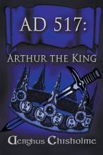 Arthur the King AD517 af Aenghus Chisholme