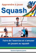 Apprendre à jouer Squash Faire de l'exercice et s'amuser en jouant au squash af Gustavo Espinosa Juarez