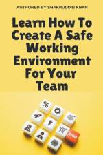 Learn How To Create A Safe Working Environment For Your Team af Shakruddin Khan