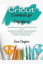 Cricut Essentials for Beginners af Sara Clayton