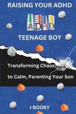 Raising Your ADHD Teenage Boy af I Booky