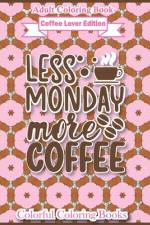 Adult Coloring Book Coffee Lover Edition Less Monday More Coffee af Colorful Coloring Books