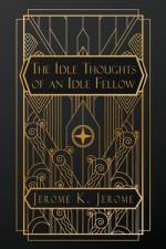 Idle Thoughts of an Idle Fellow af Jerome K Jerome