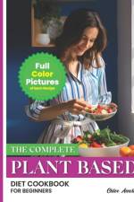 The Complete Plant Based Diet Cookbook For Beginners af Chloe Amelia