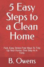 5 Easy Steps to a Clean Home af B Owens
