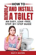 How to Remove and Install a Toilet af Riley P Waters
