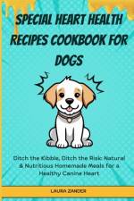 Special Heart Health Recipes Cookbook for Dogs af Laura Zander