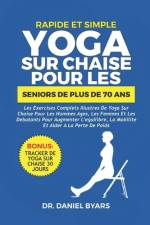 Rapide Et Simple YOGA SUR CHAISE POUR LES SENIORS DE PLUS DE 70 ANS af Daniel Byars