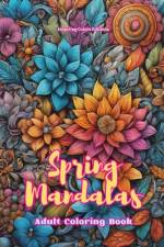 Spring Mandalas | Adult Coloring Book | Anti-Stress and Relaxing Mandalas to Promote Creativity