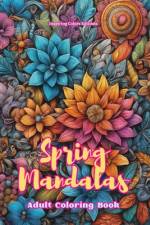 Spring Mandalas | Adult Coloring Book | Anti-Stress and Relaxing Mandalas to Promote Creativity