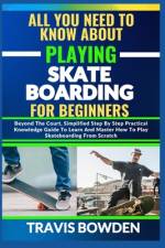 All You Need to Know about Playing Skateboarding for Beginners af Travis Bowden