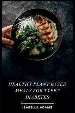 Healthy Plant Based Meals for Type 2 Diabetes af Isabella Adams