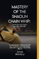 Mastery of the Shaolin Chain Whip af Junlei Xingru Li