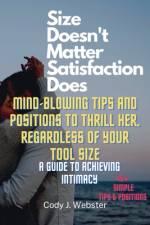Size Doesn't Matter, Satisfaction Does af Cody J Webster
