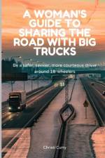 A Woman's Guide to Sharing the Road with Big Trucks af Christi Curry