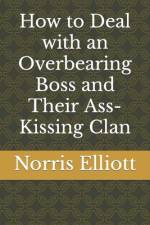 How to Deal with an Overbearing Boss and Their Ass-Kissing Clan af Norris Elliott