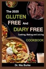 The 2025 Gluten-Free and Dairy- Free Cooking Baking and Juicing Cookbook af Nia Burke