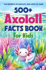 500+ Axolotl Facts Book for Kids af Ellis West