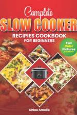 Complete Slow Cooker Recipes Cookbook For Beginners af Chloe Amelia
