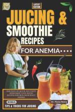Juicing and Smoothie Recipes for Anemia af Fiona Henry