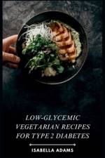 Low-Glycemic Vegetarian Recipes for Type 2 Diabetes af Isabella Adams