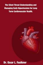 The Silent Threat Understanding and Managing Early Hypertension for Long Term Cardiovascular Health. af Oscar L Faulkner