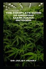 The Complete Guide to Growing Marijuana Outdoor af Juliet Henry