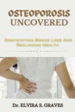 Osteoporosis Uncovered af Elvira S Graves