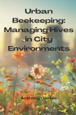 Urban Beekeeping - Managing Hives in City Environments af Anthony Carter