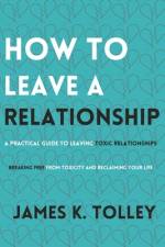 How to Leave a Relationship af James K Tolley