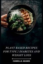 Plant Based Recipes for Type 2 Diabetes and Weight Loss af Isabella Adams