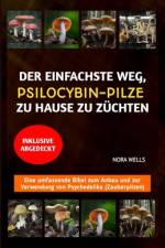Der Einfachste Weg, Psilocybin-Pilze Zu Hause Zu Züchten af Nora Wells