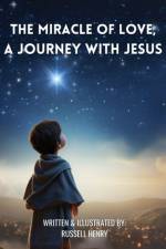 The Miracle of Love, A Journey with Jesus af Russell Henry