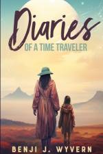 Diaries of a Time Traveler af Benji J Wyvern