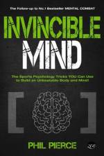 Invincible Mind: The Sports Psychology Tricks You can use to Build an Unbeatable Body and Mind! af Phil Pierce