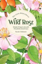 The Little Wild Library: Wild Rose af Sarah Atkinson