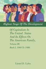 Highest Stage Of The Development Of Capitalism In The United States And Its Effects On The American Family, Volume III, Book I, 1960 To 1980 af Lionel D Lyles