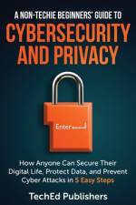 A Non-Techie Beginners' Guide to Cybersecurity and Privacy af Teched Publishers