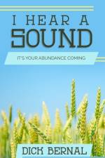 I Hear a Sound: It's Your Abundance Coming af Dick Bernal