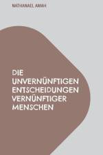 Die unvernünftigen Entscheidungen vernünftiger Menschen af Nathanael Amah