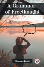 A Grammar of Freethought af Chapman Cohen