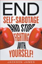 End Self-Sabotage and Stop Fighting with Yourself af Jackson James
