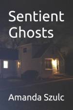 Sentient Ghosts af Amanda Victoria Szulc