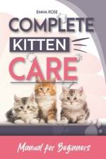Complete Kitten Care Manual For Beginners af Emma Rose