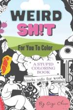 Weird Sh*t For You To Color af Gigi Chino