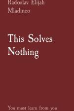 This Solves Nothing af Radoslav Elijah Mladineo